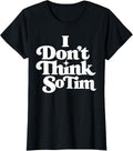 I Don't Think So Tim Funny 90s Quote Sarcastic Saying Humor T-Shirt Unisex T-shirt, Sweatshirt, Hoodie, Long Sleeve Tee