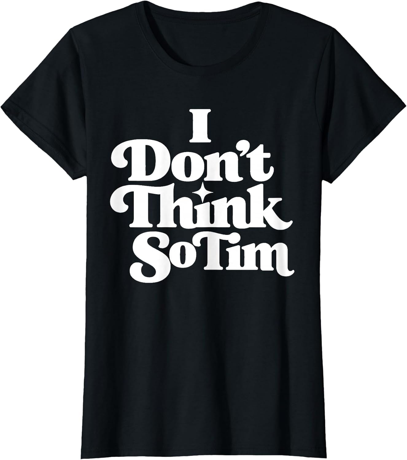I Don't Think So Tim Funny 90s Quote Sarcastic Saying Humor T-Shirt Unisex T-shirt, Sweatshirt, Hoodie, Long Sleeve Tee