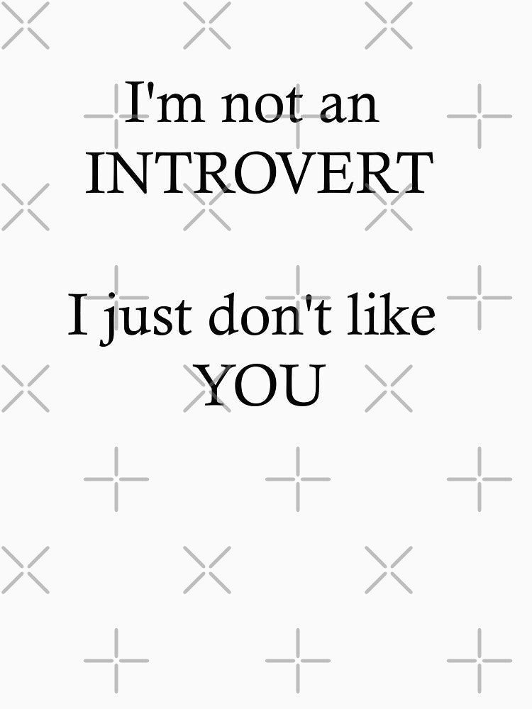 I'm not an introvert. I just don't like you. by JokesAndFun Unisex T-shirt, Sweatshirt, Hoodie, Long Sleeve Tee