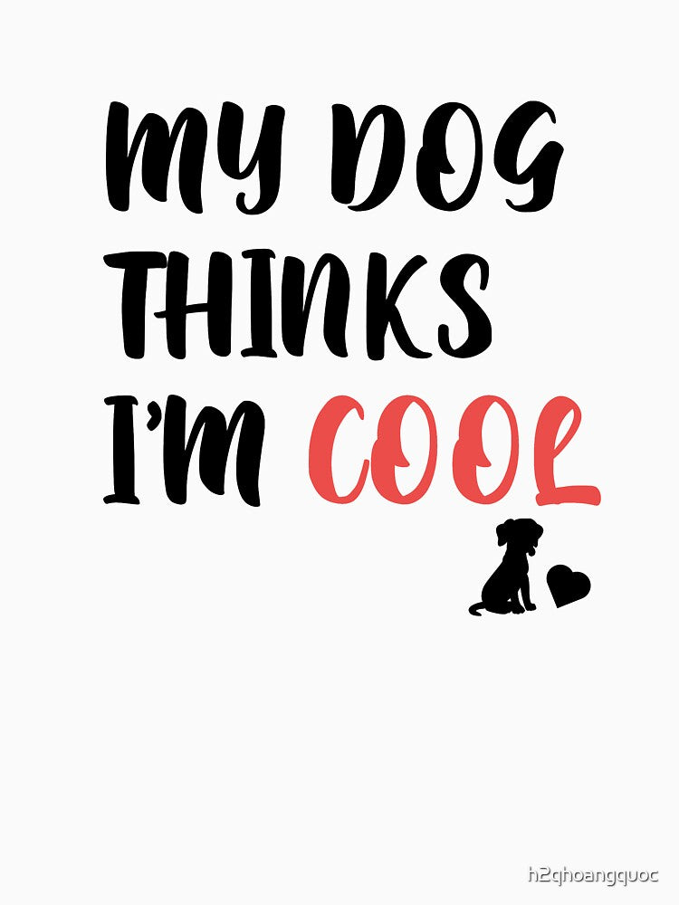 Mens My Dog Thinks Im Cool Funny Sarcastic Humor Novelty Puppy Tee by h2qhoangquoc Unisex T-shirt, Sweatshirt, Hoodie, Long Sleeve Tee