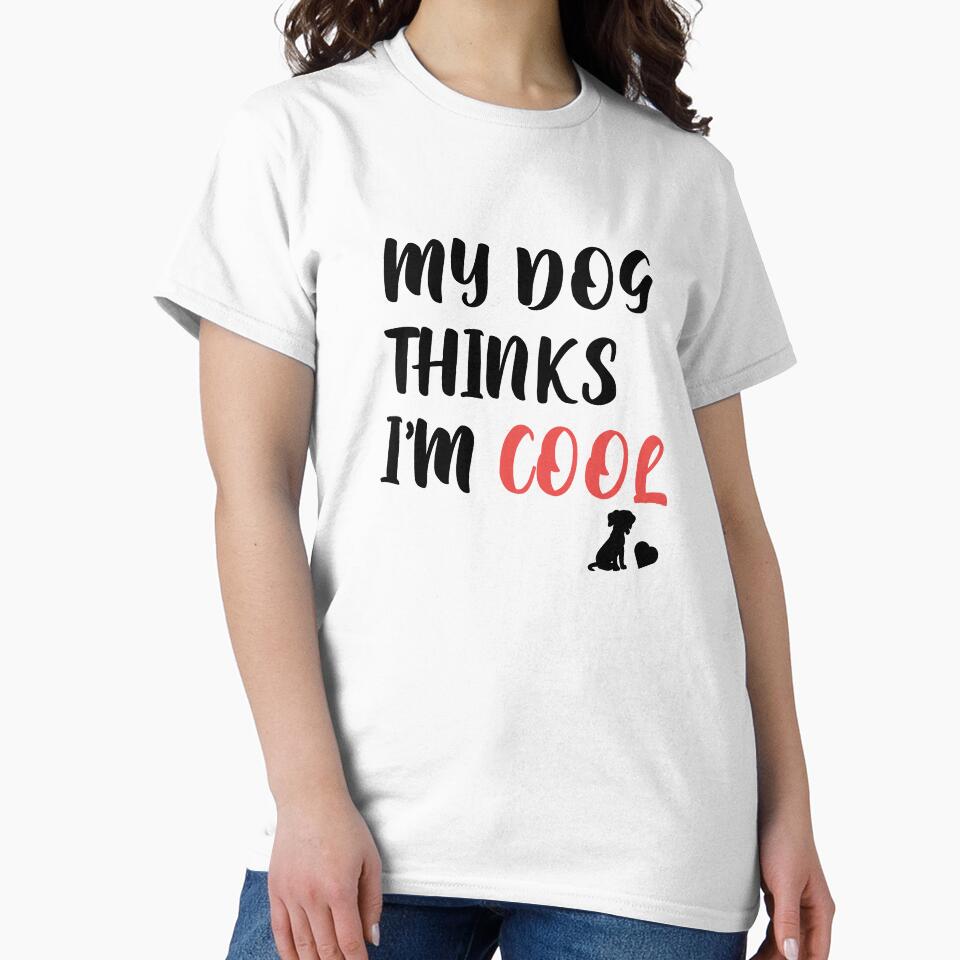 Mens My Dog Thinks Im Cool Funny Sarcastic Humor Novelty Puppy Tee by h2qhoangquoc Unisex T-shirt, Sweatshirt, Hoodie, Long Sleeve Tee